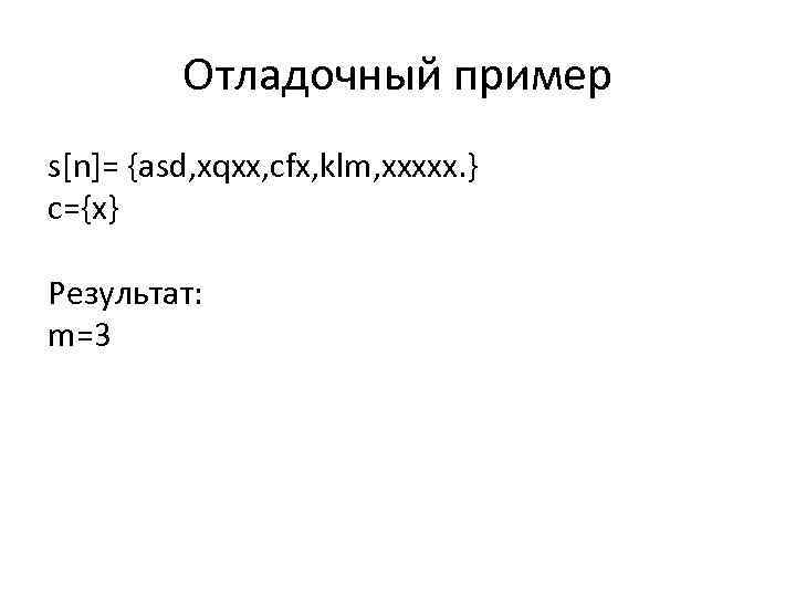 Отладочный пример s[n]= {asd, xqxx, cfx, klm, xxxxx. } c={x} Результат: m=3 