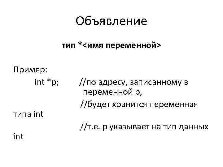 Объявление тип *<имя переменной> Пример: int *p; типа int //по адресу, записанному в переменной