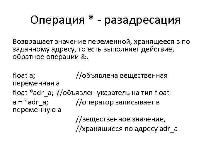 Операция * разадресация Возвращает значение переменной, хранящееся в по заданному адресу, то есть выполняет