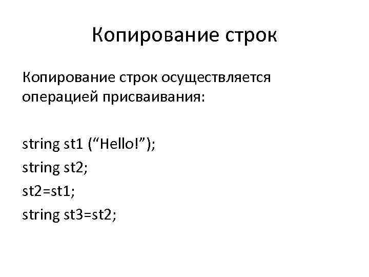 Копирование строк осуществляется операцией присваивания: string st 1 (“Hello!”); string st 2; st 2=st