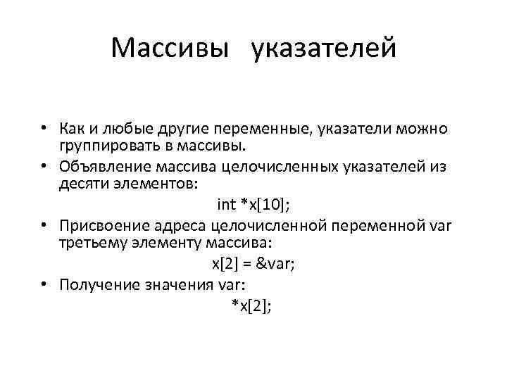 Массивы указателей • Как и любые другие переменные, указатели можно группировать в массивы. •