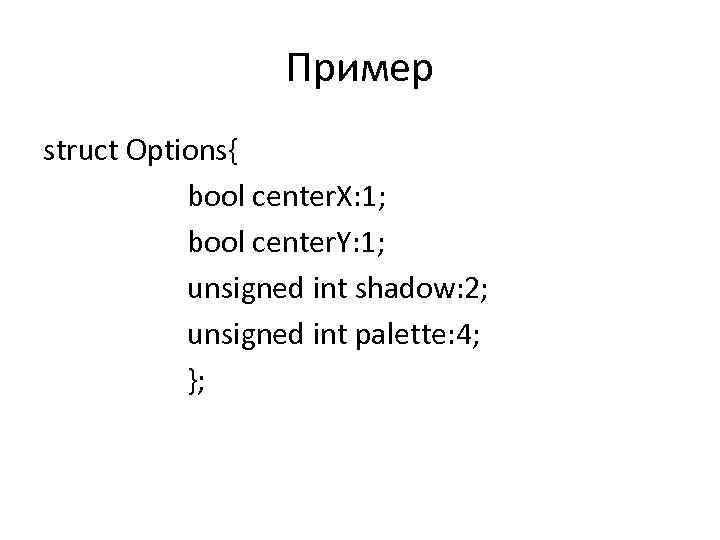 Пример struct Options{ bool center. X: 1; bool center. Y: 1; unsigned int shadow: