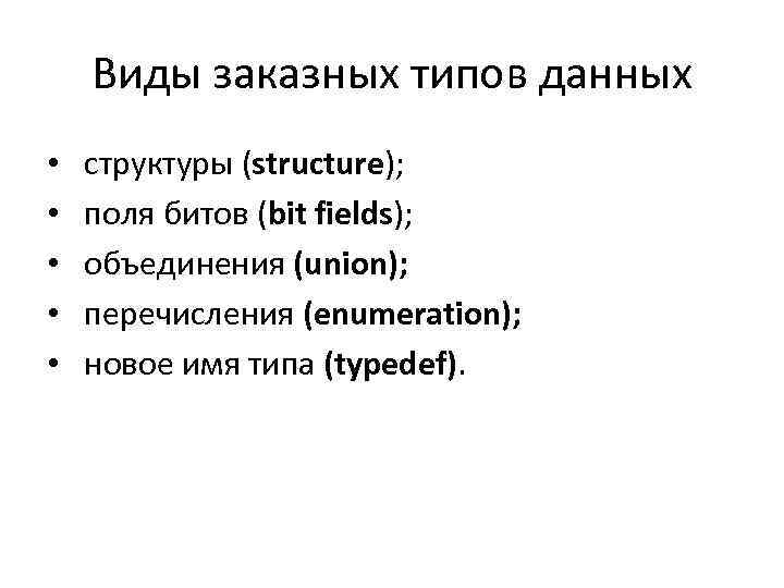 Виды заказных типов данных • • • структуры (structure); поля битов (bit fields); объединения