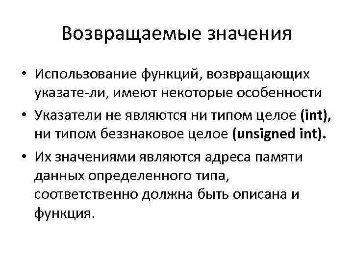 Возвращаемые значения • Использование функций, возвращающих указате ли, имеют некоторые особенности. • Указатели не