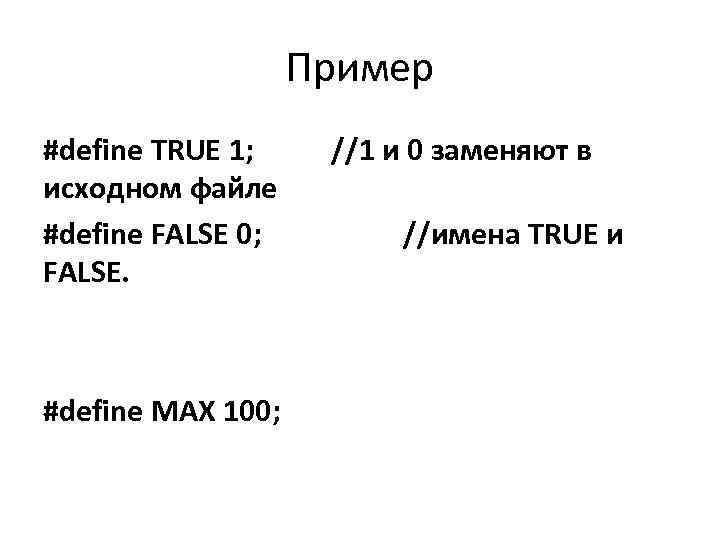 Пример #define TRUE 1; исходном файле #define FALSE 0; FALSE. #define MAX 100; //1