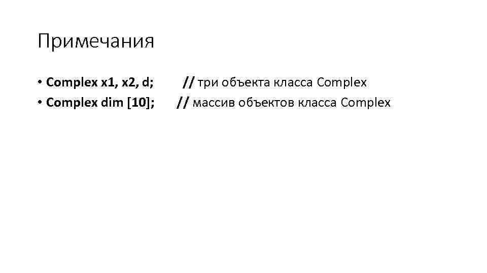 Примечания • Complex x 1, x 2, d; // три объекта класса Complex •