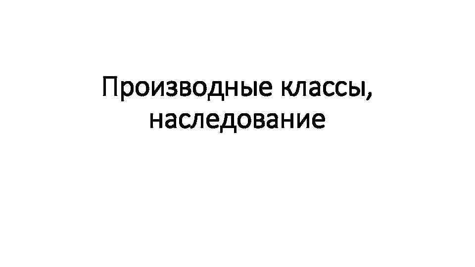 Производные классы, наследование 