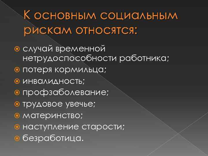 К основным социальным рискам относятся: случай временной нетрудоспособности работника; потеря кормильца; инвалидность; профзаболевание; трудовое