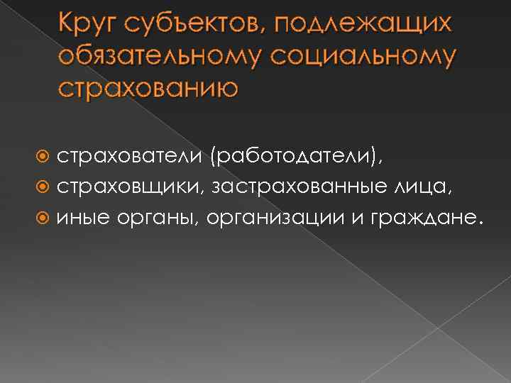 Круг субъектов, подлежащих обязательному социальному страхованию страхователи (работодатели), страховщики, застрахованные лица, иные органы, организации