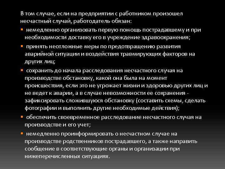 В том случае, если на предприятии с работником произошел несчастный случай, работодатель обязан: §