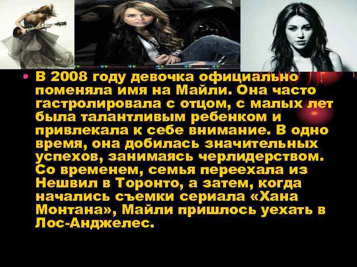  • В 2008 году девочка официально поменяла имя на Майли. Она часто гастролировала