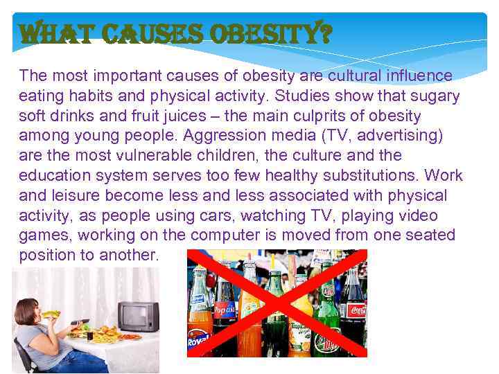 What causes obesity? The most important causes of obesity are cultural influence eating habits