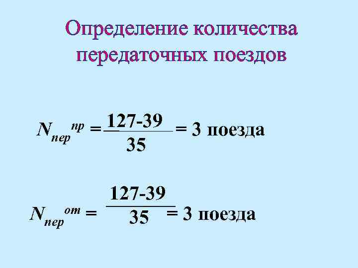 Определение количества передаточных поездов Nпер пр 127 -39 = 3 поезда = 35 127