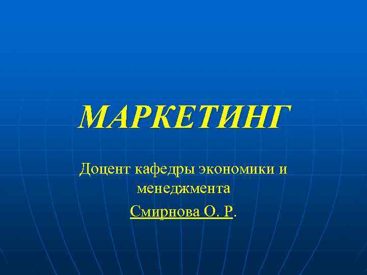 МАРКЕТИНГ Доцент кафедры экономики и менеджмента Смирнова О. Р. 