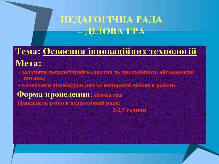 ПЕДАГОГІЧНА РАДА – ДІЛОВА ГРА Тема: Освоєння інноваційних технологій Мета: - залучити педагогічний колектив