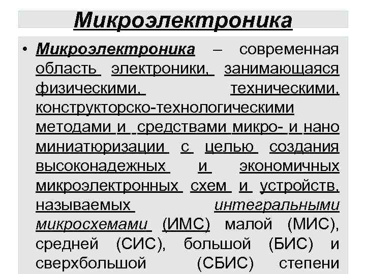 Микроэлектроника • Микроэлектроника – современная область электроники, занимающаяся физическими, техническими, конструкторско-технологическими методами и средствами