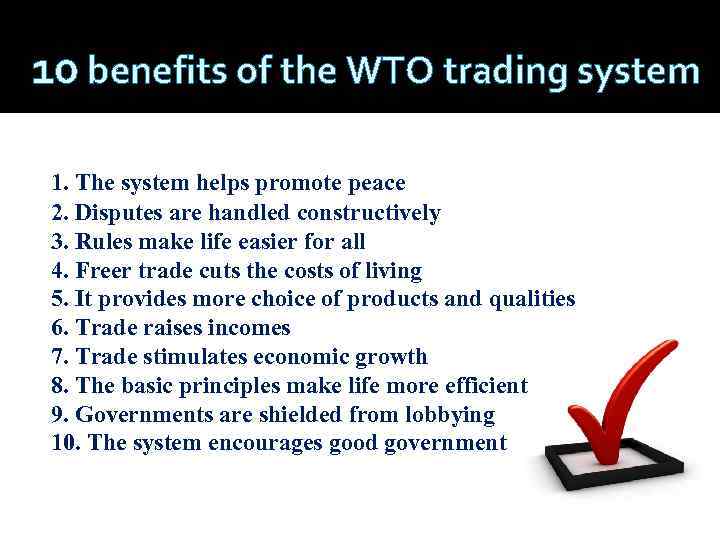 10 benefits of the WTO trading system 1. The system helps promote peace 2.