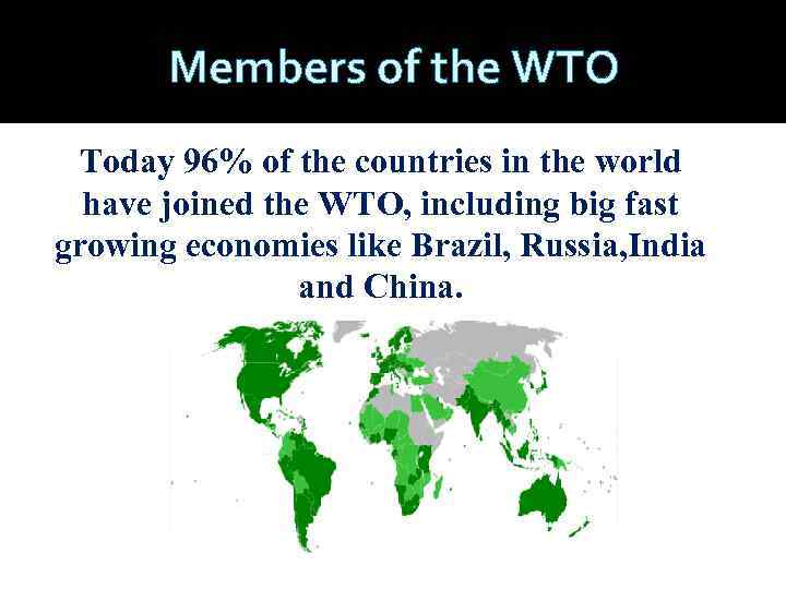 Members of the WTO Today 96% of the countries in the world have joined