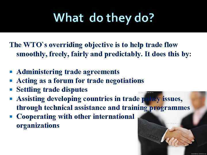 What do they do? The WTO`s overriding objective is to help trade flow smoothly,