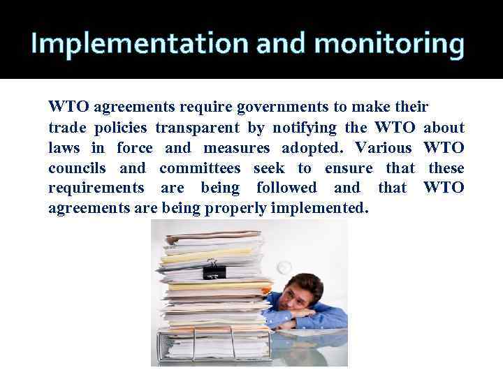 Implementation and monitoring WTO agreements require governments to make their trade policies transparent by