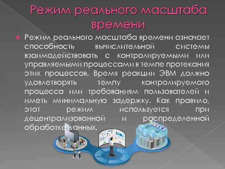 Режим реального масштаба времени означает способность вычислительной системы взаимодействовать с контролируемыми или управляемыми процессами