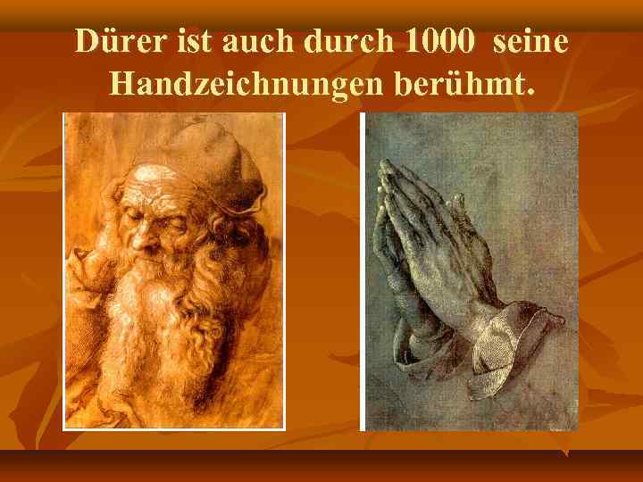 Dürer ist auch durch 1000 seine Handzeichnungen berühmt. 