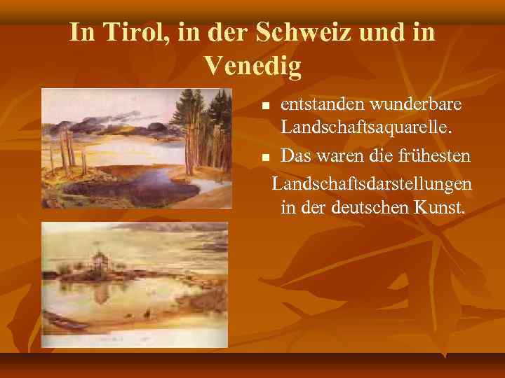 In Tirol, in der Schweiz und in Venedig entstanden wunderbare Landschaftsaquarelle. Das waren die