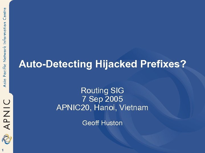 Auto-Detecting Hijacked Prefixes? Routing SIG 7 Sep 2005 APNIC 20, Hanoi, Vietnam Geoff Huston