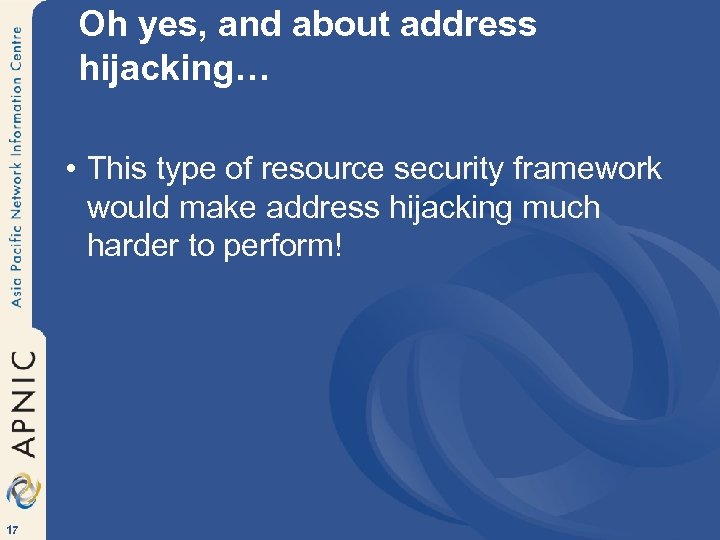 Oh yes, and about address hijacking… • This type of resource security framework would