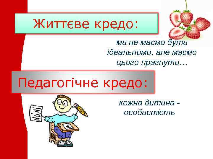 Життєве кредо: ми не маємо бути ідеальними, але маємо цього прагнути… Педагогічне кредо: кожна