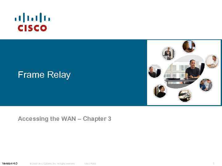 Frame Relay Accessing the WAN – Chapter 3 Version 4. 0 © 2006 Cisco