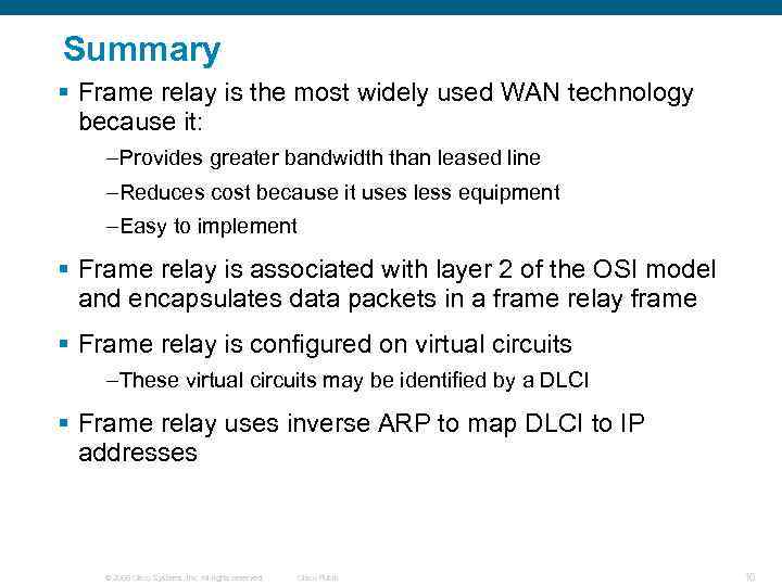 Summary § Frame relay is the most widely used WAN technology because it: –Provides