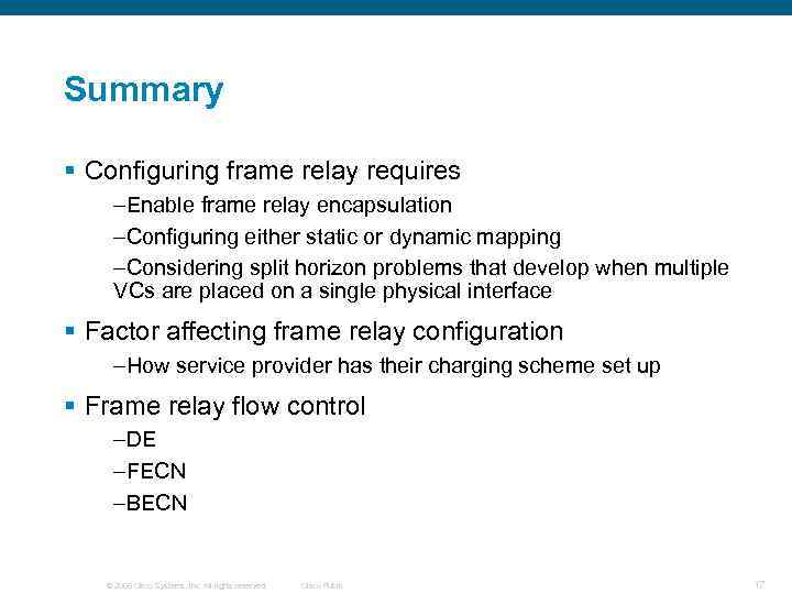 Summary § Configuring frame relay requires –Enable frame relay encapsulation –Configuring either static or