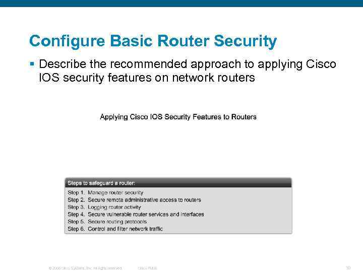 Configure Basic Router Security § Describe the recommended approach to applying Cisco IOS security