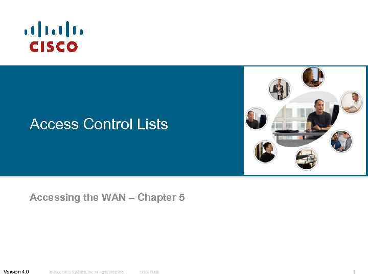 Access Control Lists Accessing the WAN – Chapter 5 Version 4. 0 © 2006