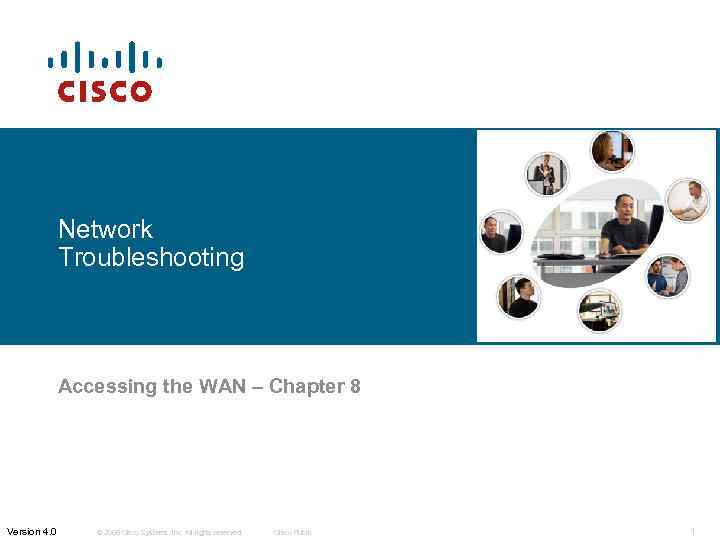 Network Troubleshooting Accessing the WAN – Chapter 8 Version 4. 0 © 2006 Cisco