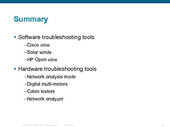 Summary § Software troubleshooting tools –Cisco view –Solar winds –HP Open view § Hardware