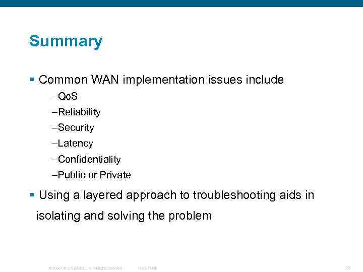 Summary § Common WAN implementation issues include –Qo. S –Reliability –Security –Latency –Confidentiality –Public