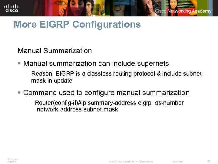 More EIGRP Configurations Manual Summarization § Manual summarization can include supernets Reason: EIGRP is