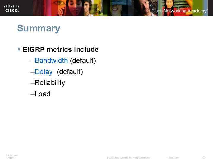 Summary § EIGRP metrics include –Bandwidth (default) –Delay (default) –Reliability –Load ITE PC v