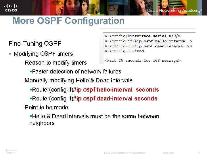 More OSPF Configuration Fine-Tuning OSPF § Modifying OSPF timers –Reason to modify timers §Faster