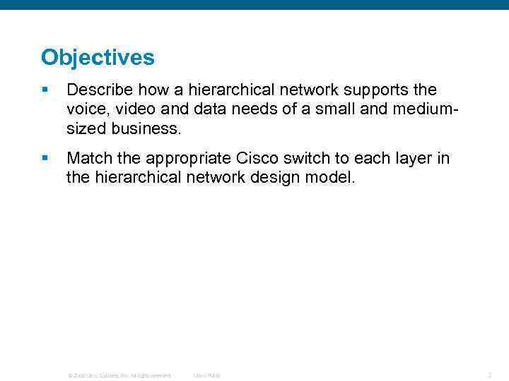 Objectives § Describe how a hierarchical network supports the voice, video and data needs