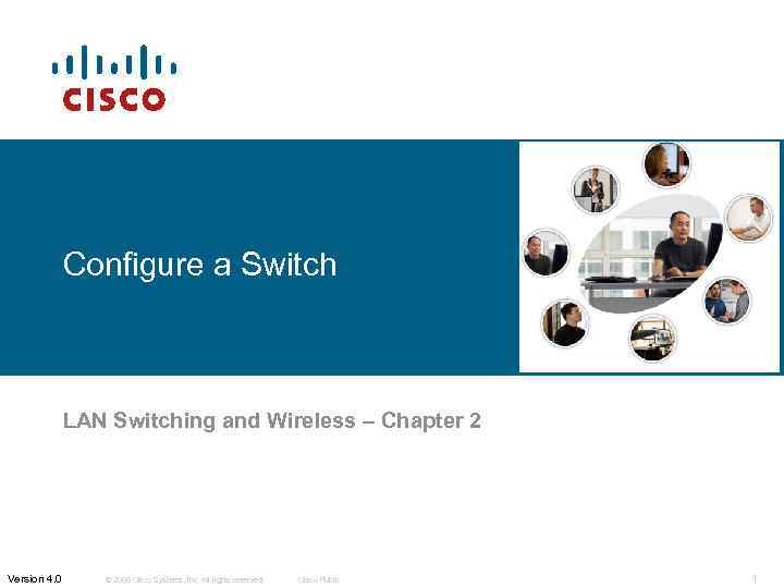 Configure a Switch LAN Switching and Wireless – Chapter 2 Version 4. 0 ©