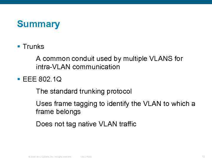 Summary § Trunks A common conduit used by multiple VLANS for intra-VLAN communication §