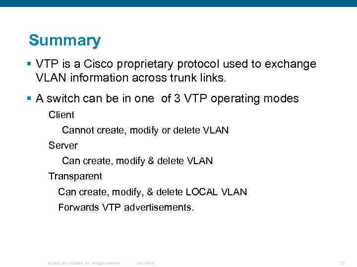 Summary § VTP is a Cisco proprietary protocol used to exchange VLAN information across