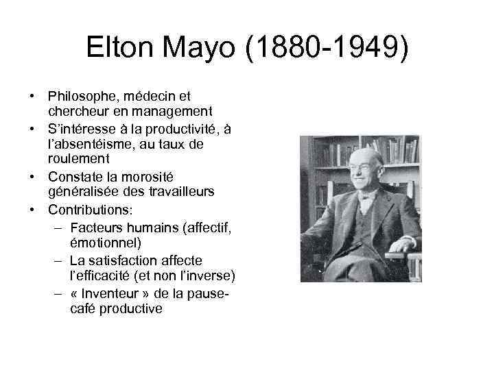 Elton Mayo (1880 -1949) • Philosophe, médecin et chercheur en management • S’intéresse à