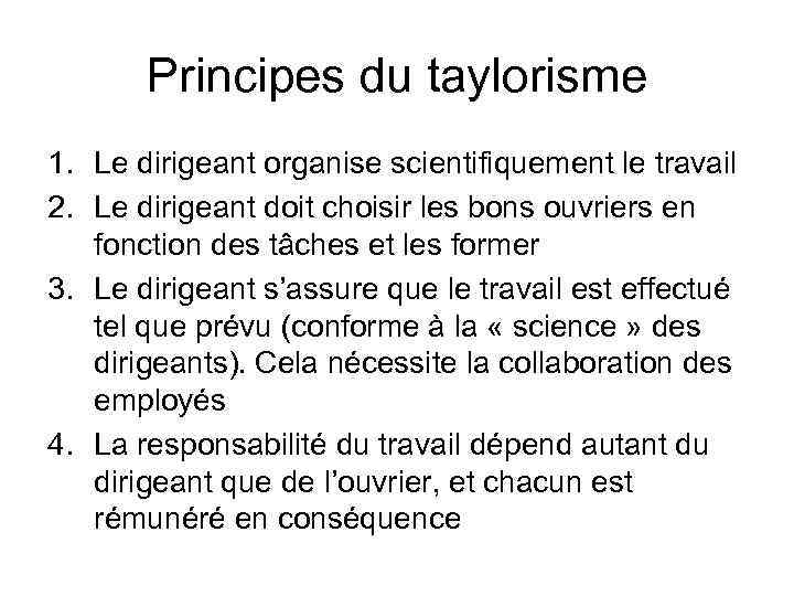 Principes du taylorisme 1. Le dirigeant organise scientifiquement le travail 2. Le dirigeant doit