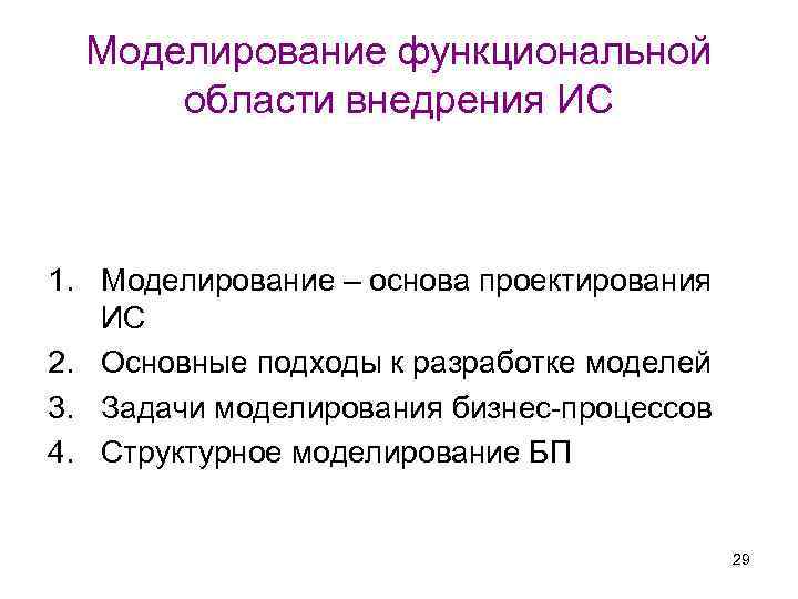 Моделирование функциональной области внедрения ИС 1. Моделирование – основа проектирования ИС 2. Основные подходы