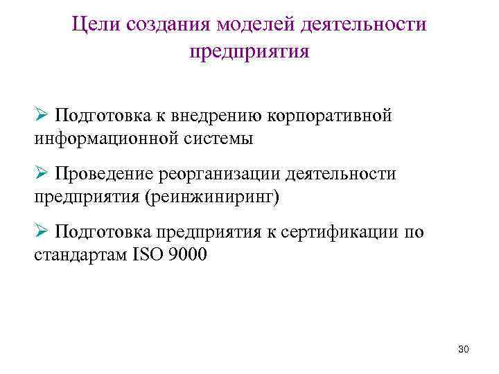 Цели создания моделей деятельности предприятия Ø Подготовка к внедрению корпоративной информационной системы Ø Проведение