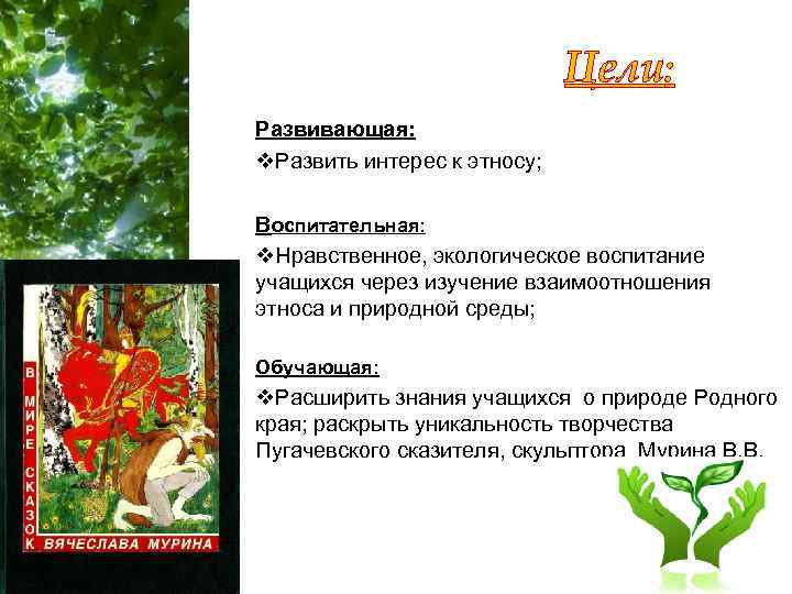 Цели: Развивающая: v. Развить интерес к этносу; Воспитательная: v. Нравственное, экологическое воспитание учащихся через